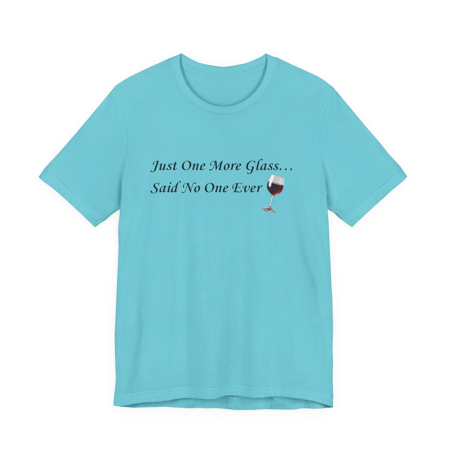 Red Wine T-Shirt Tee — "Just One More Glass... Said No One Ever" Short Sleeve Unisex Shirt