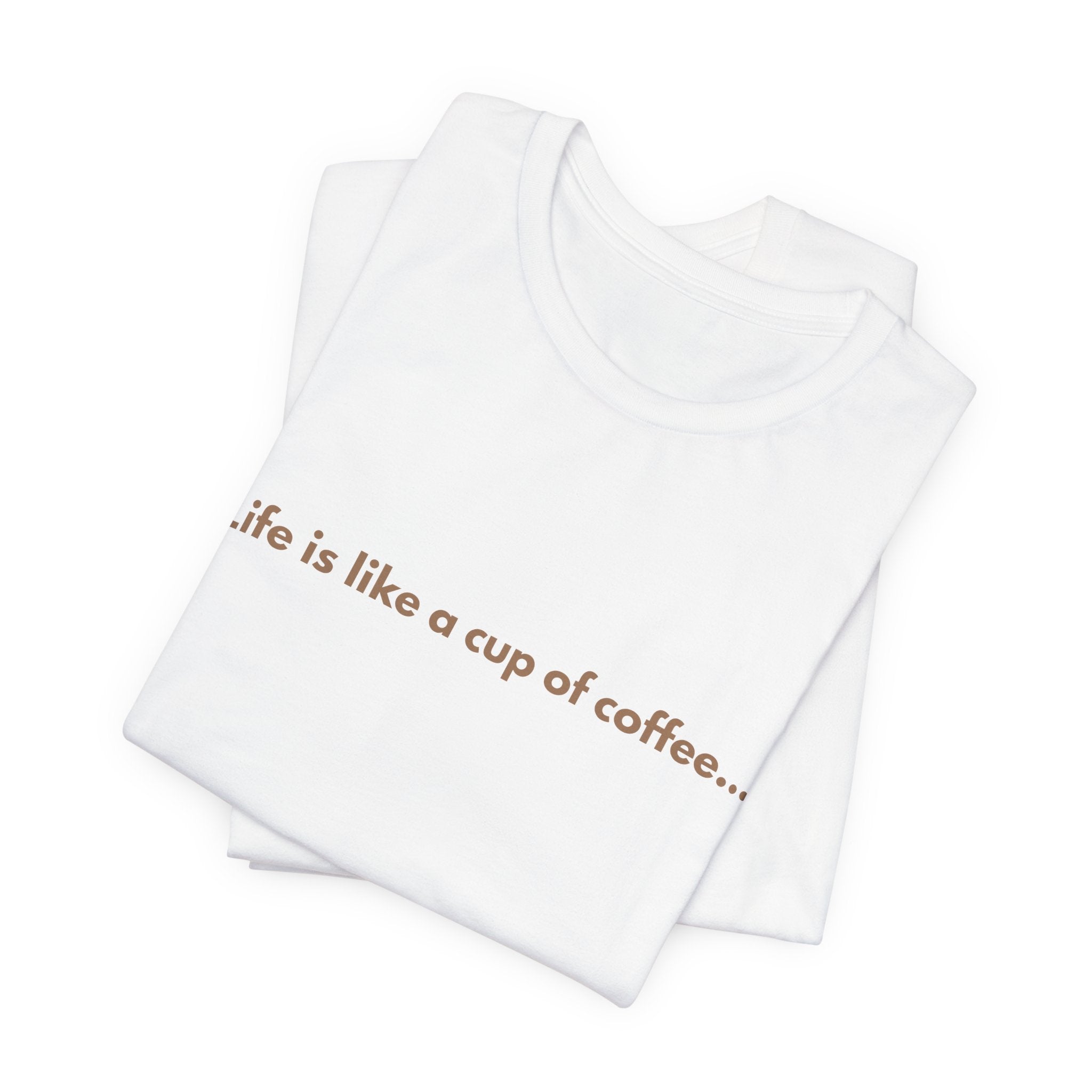 Coffee Quote T‑Shirt — "Life is like a cup of coffee..." Minimalist Tee