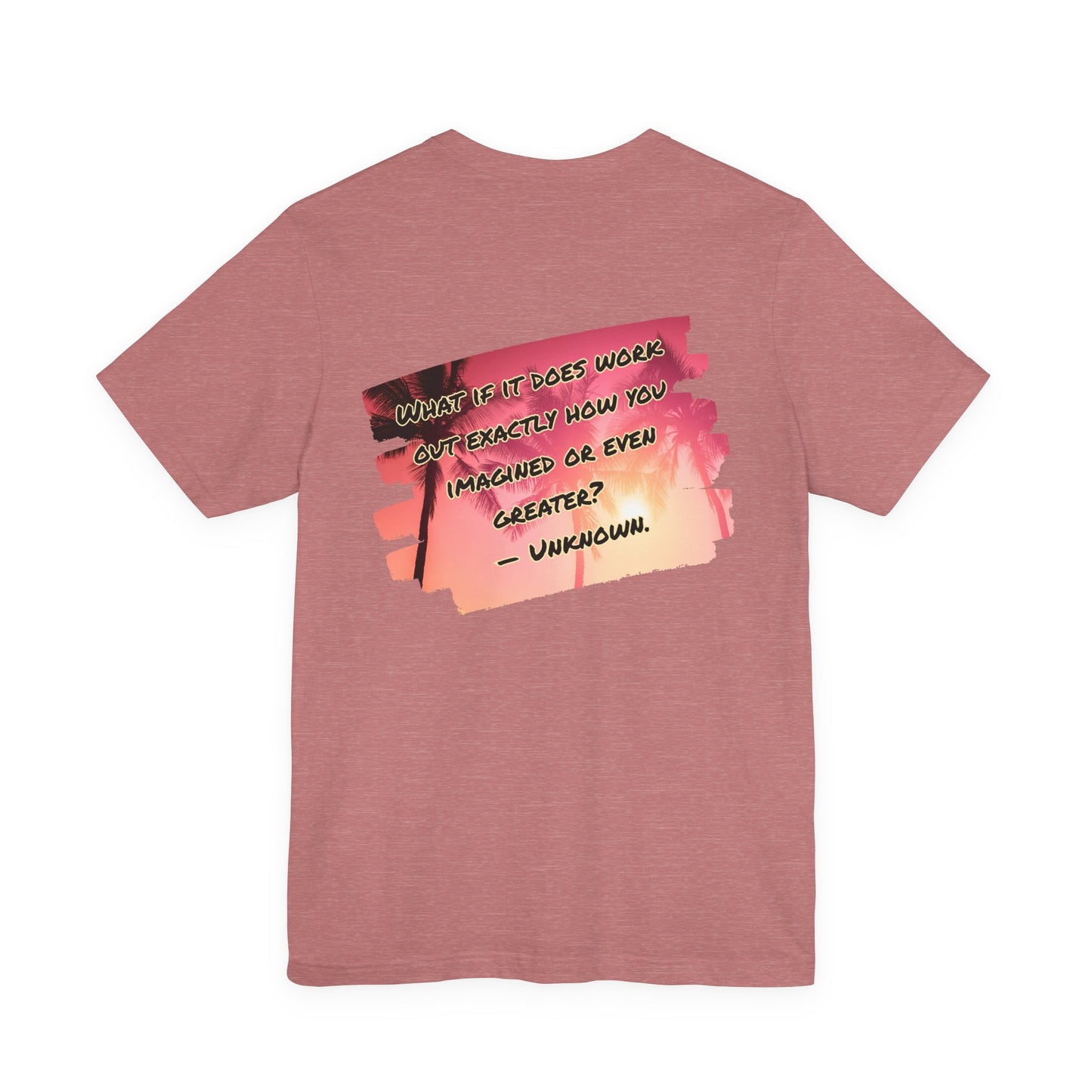 What If It Does Work Out Unisex T-Shirt - Motivational Back Print Shirt