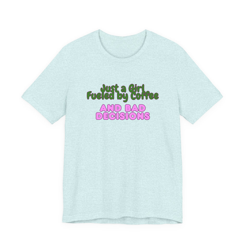 Unisex T‑Shirt — "Just a Girl Fueled by Coffee and Bad Decisions" Funny Graphic Tee