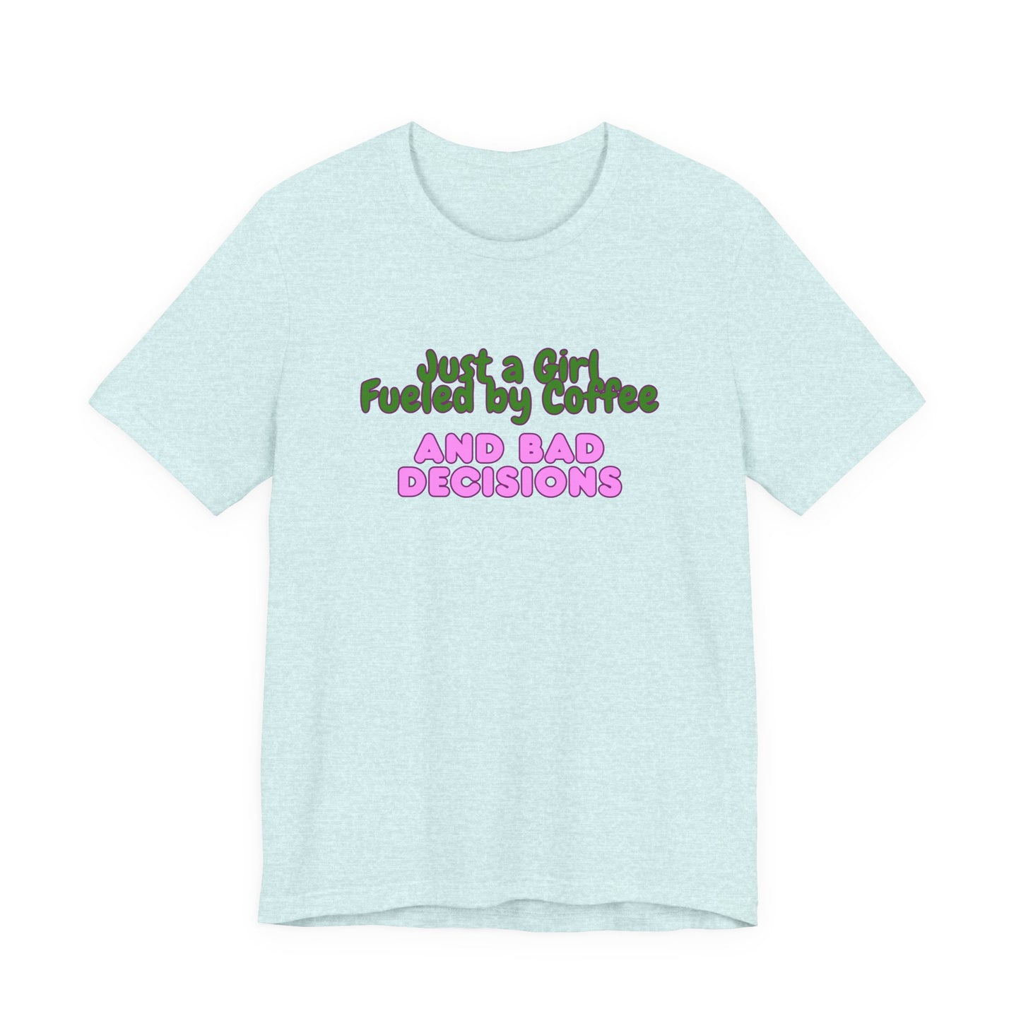 Unisex T‑Shirt — "Just a Girl Fueled by Coffee and Bad Decisions" Funny Graphic Tee