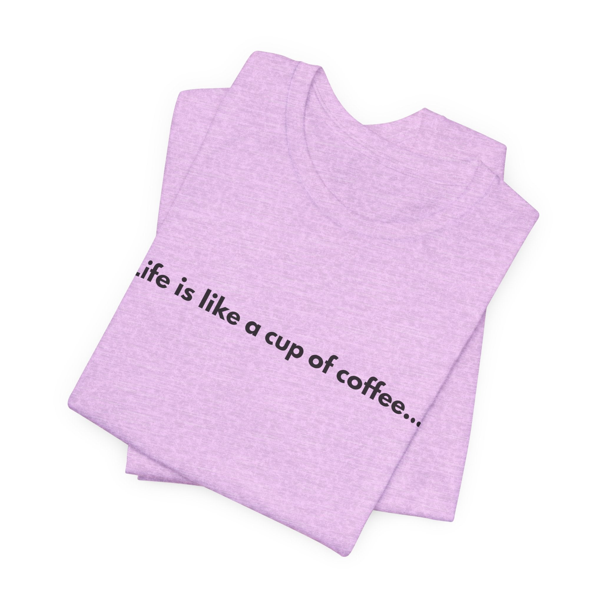 Life Is Like a Cup of Coffee Tee — Minimalist Coffee Quote Shirt