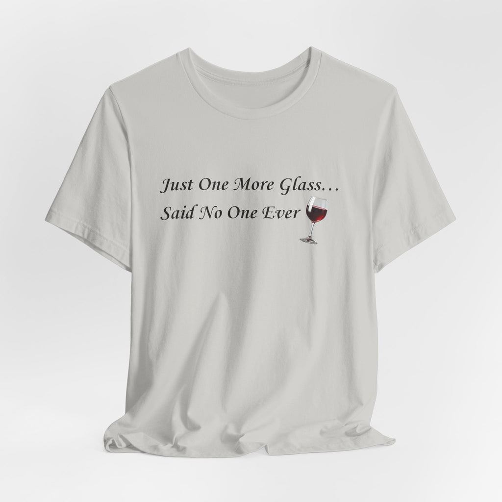 Red Wine Tee — "Just One More Glass... Said No One Ever" Short Sleeve Unisex Shirt