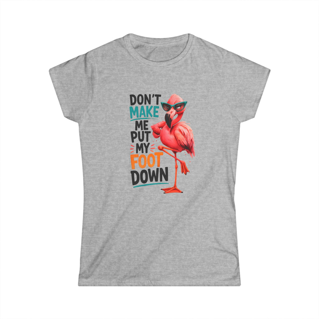 Don't Make Me Put My Foot Down Women's Tee - Funny Flamingo Graphic Shirt
