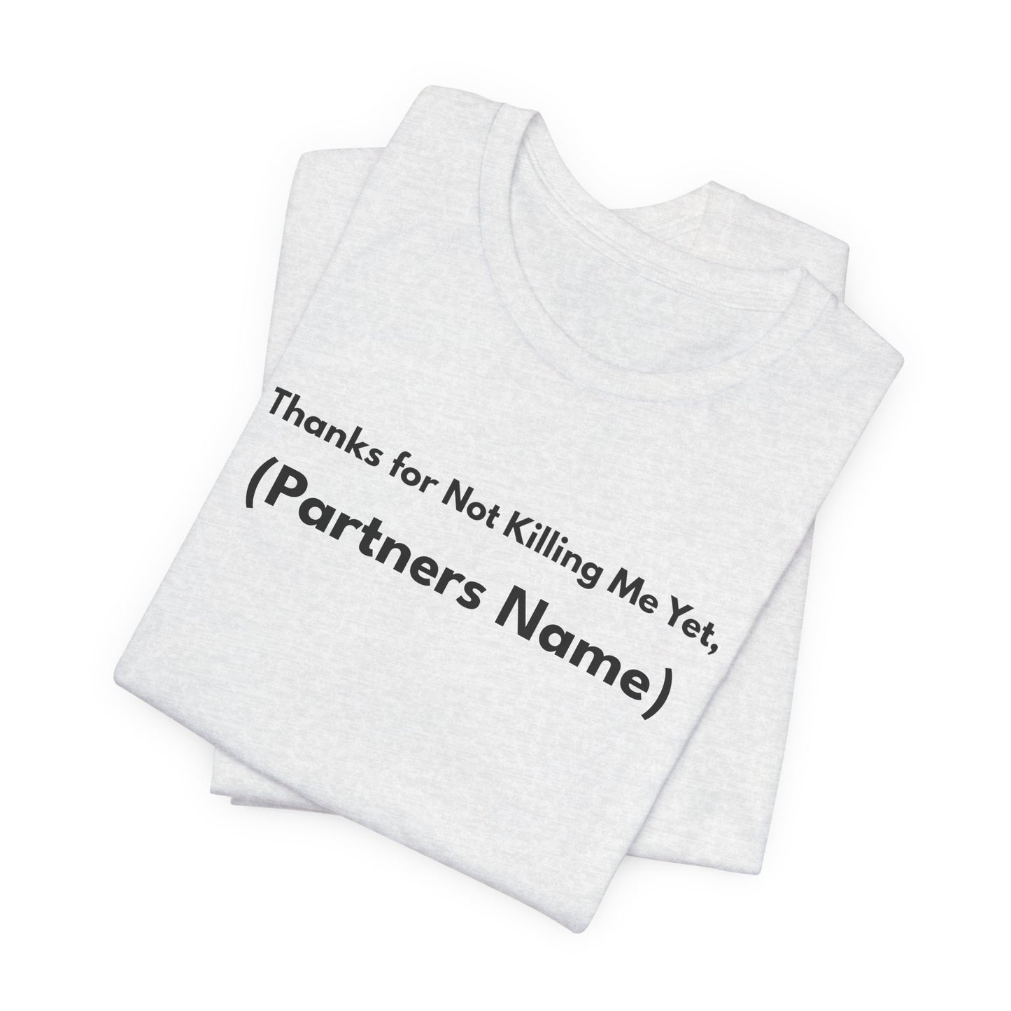 Thanks for Not Killing Me Yet Personalized Unisex T-Shirt — Funny Couples Shirt