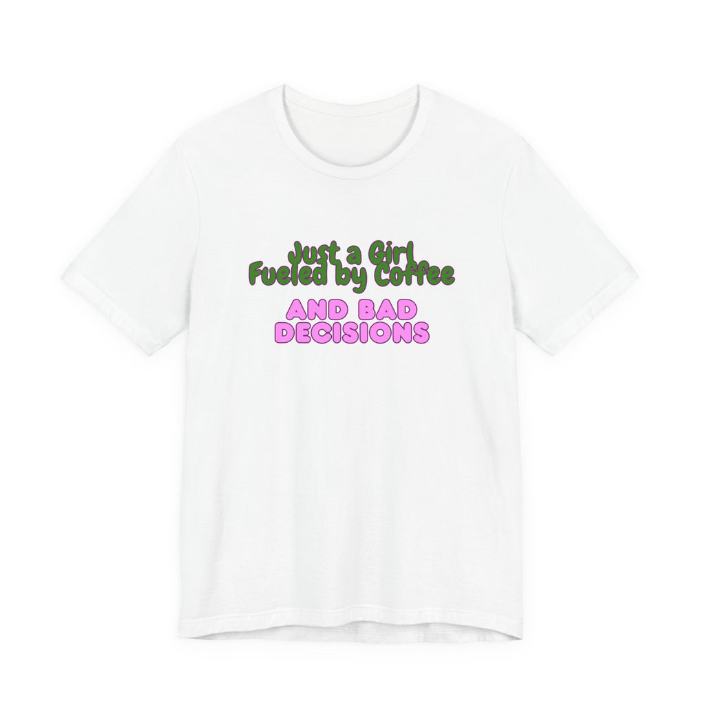 Unisex T‑Shirt — "Just a Girl Fueled by Coffee and Bad Decisions" Funny Graphic Tee