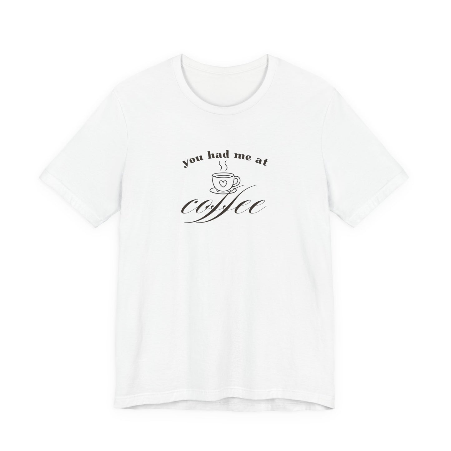 Coffee T-Shirt Tee — "You Had Me at Coffee" Unisex Short Sleeve Shirt