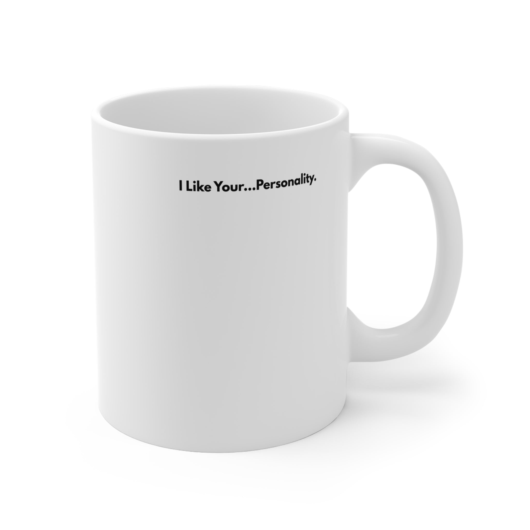 11oz Ceramic Mug — "I Like Your...Personality." Funny Sarcastic Coffee Mug