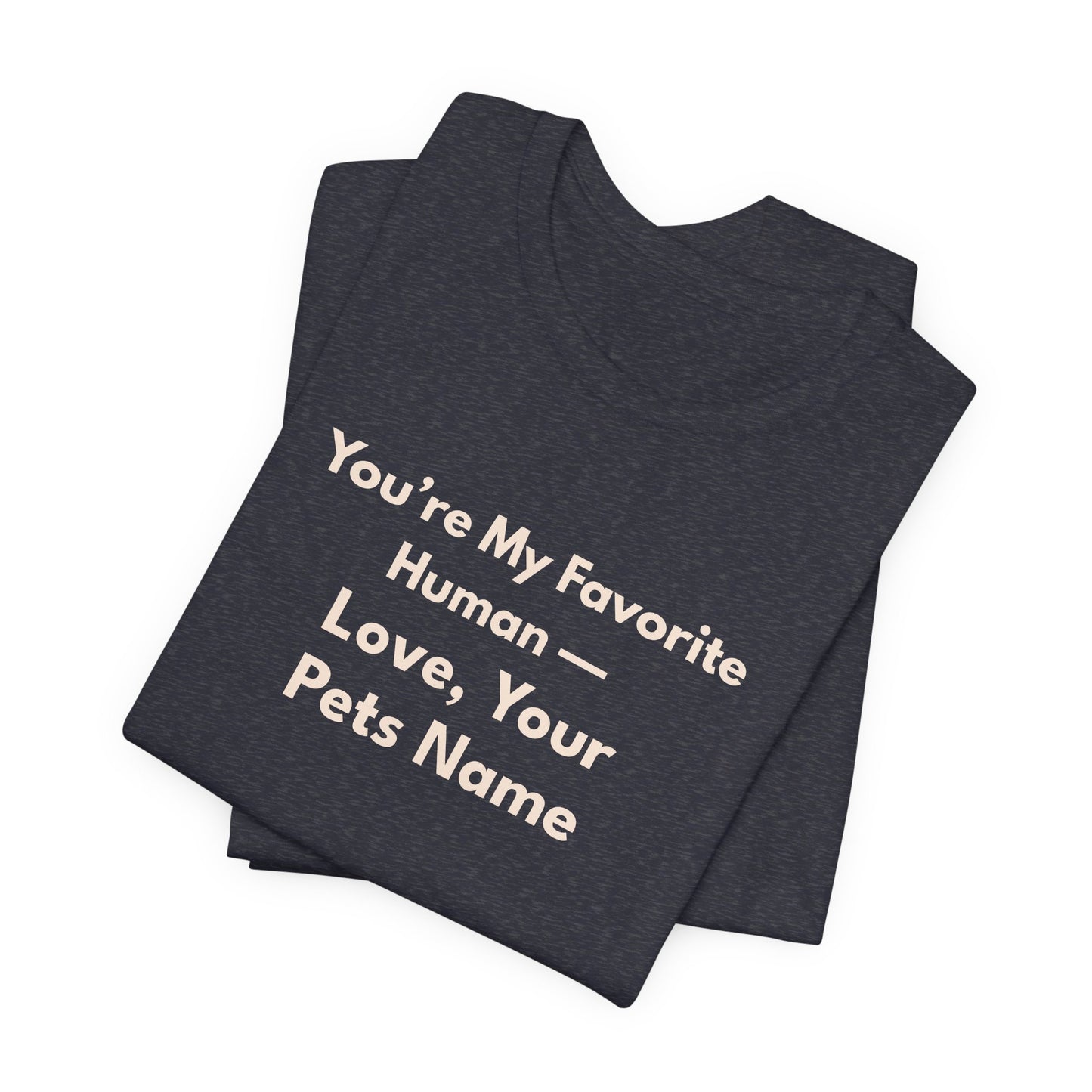 Pet Lover Unisex T-Shirt — "You're My Favorite Human — Love, Your Pet's Name" Natural Lettering