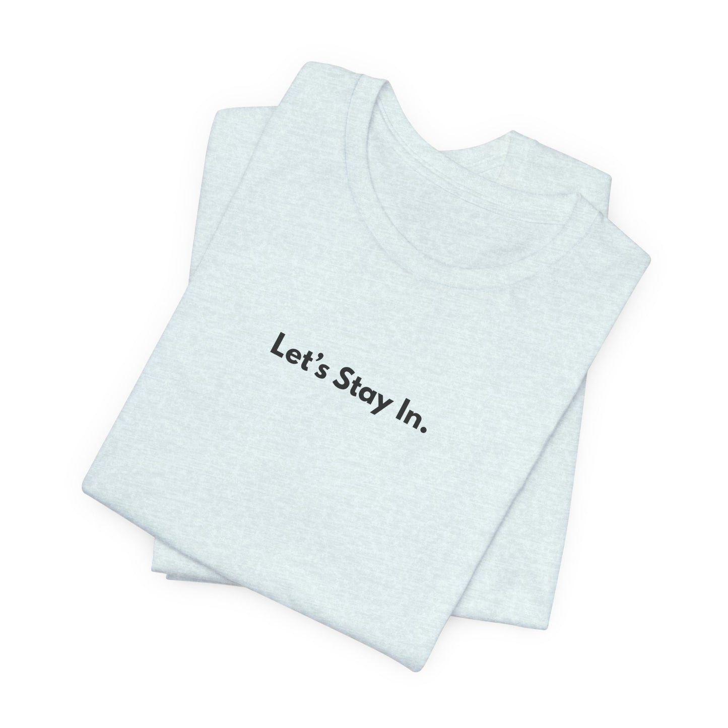 Let's Stay In. Unisex T-Shirt — Minimalist Cozy Stay-Home Tee