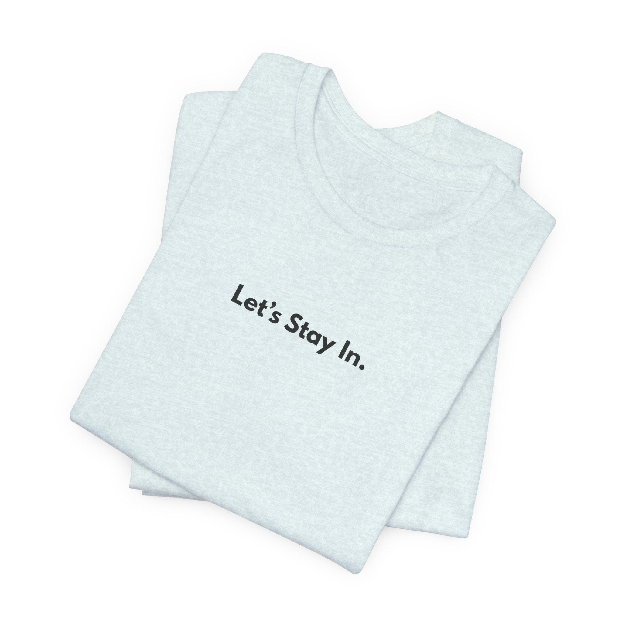 Let's Stay In. Tee — Minimalist Cozy Stay-Home T-Shirt