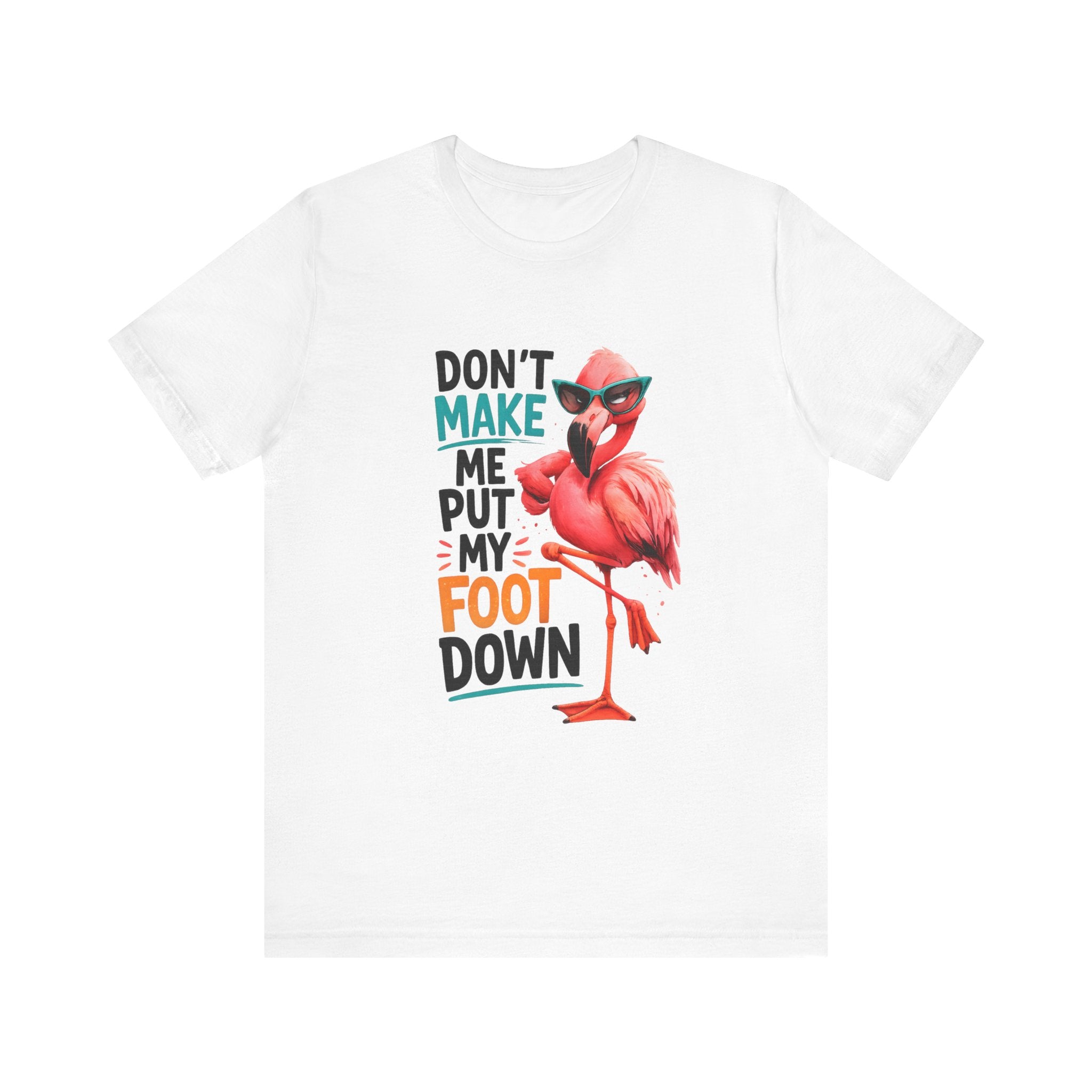 Don't Make Me Put My Foot Down Unisex Tee - Funny Flamingo Graphic Shirt