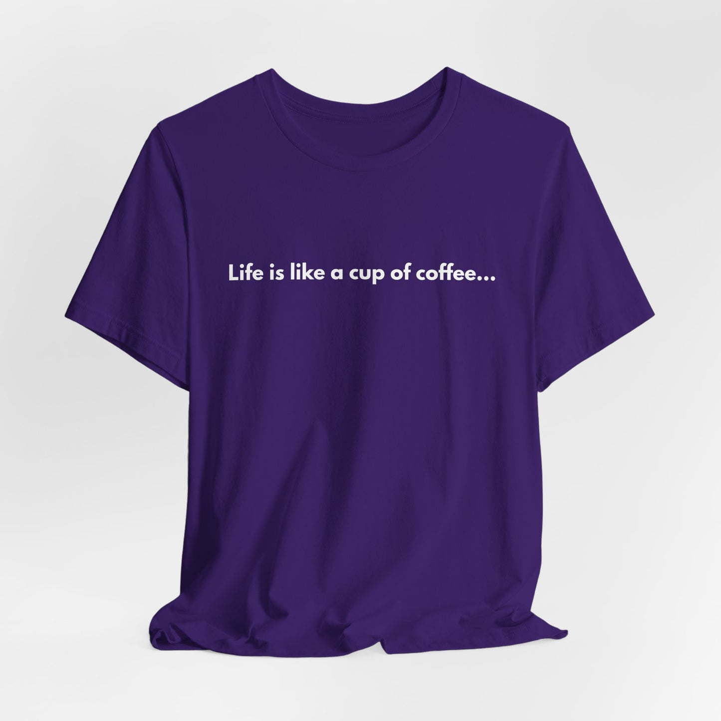 Coffee Quote Unisex T-Shirt — "Life is like a cup of coffee..."