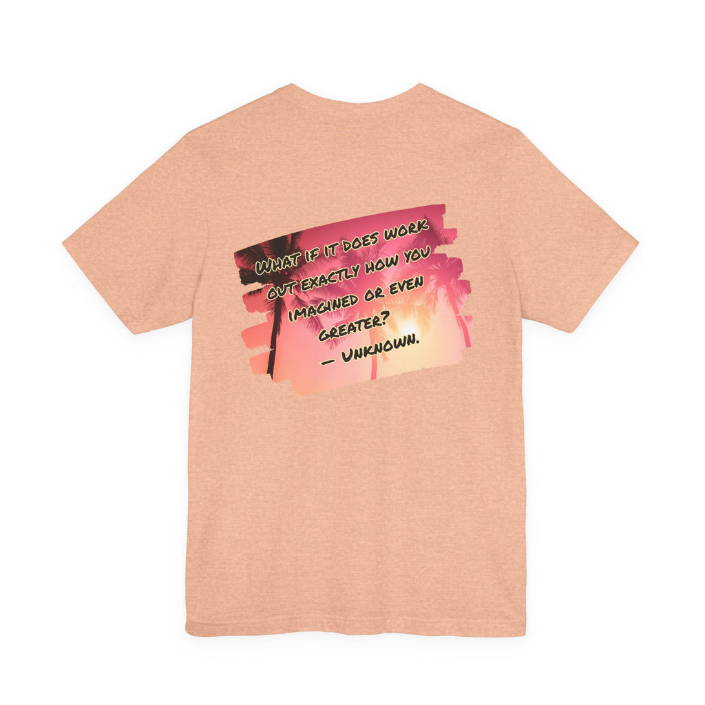 What If It Does Work Out Unisex Tee - Motivational Back Print Shirt