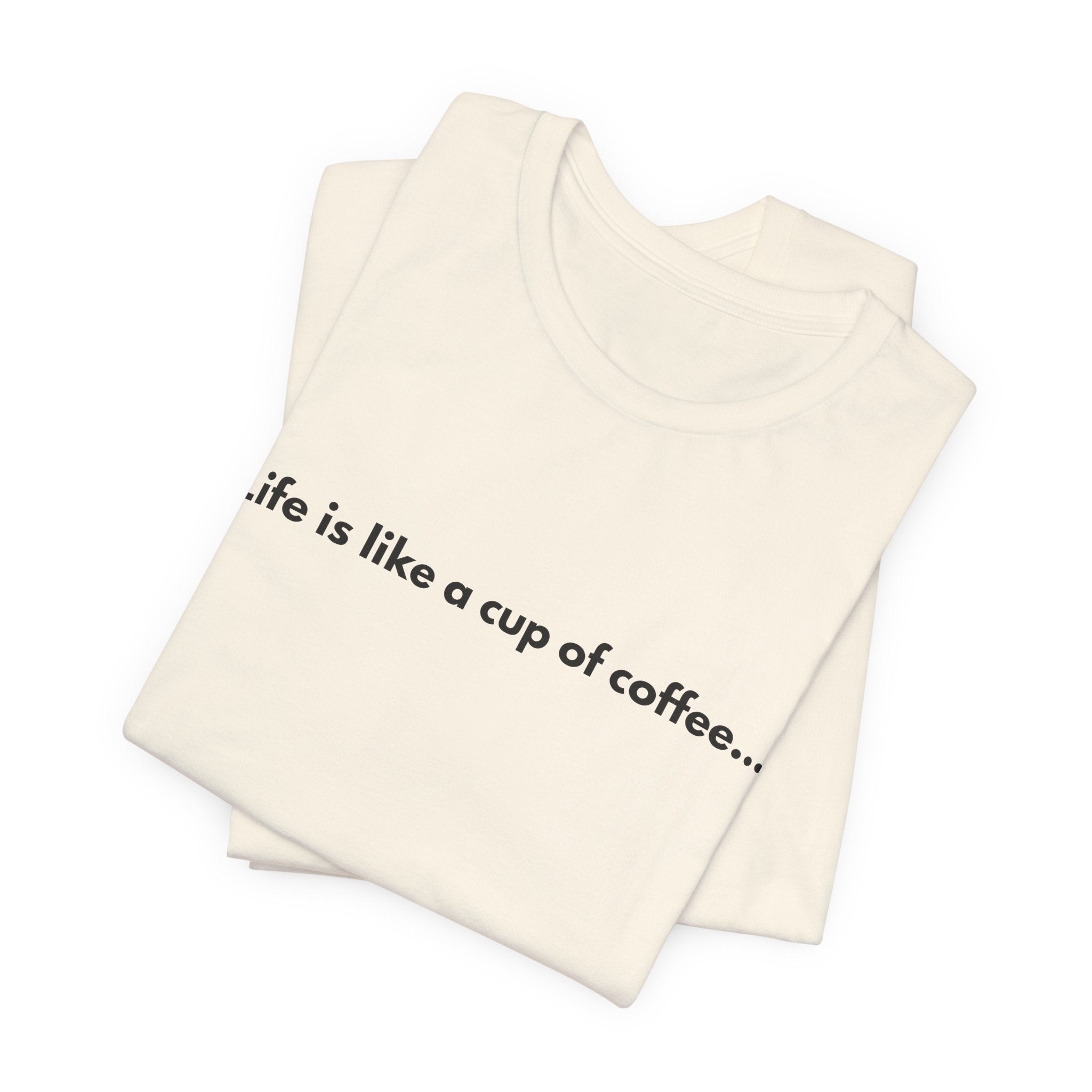 Life Is Like a Cup of Coffee Tee — Minimalist Coffee Quote Shirt