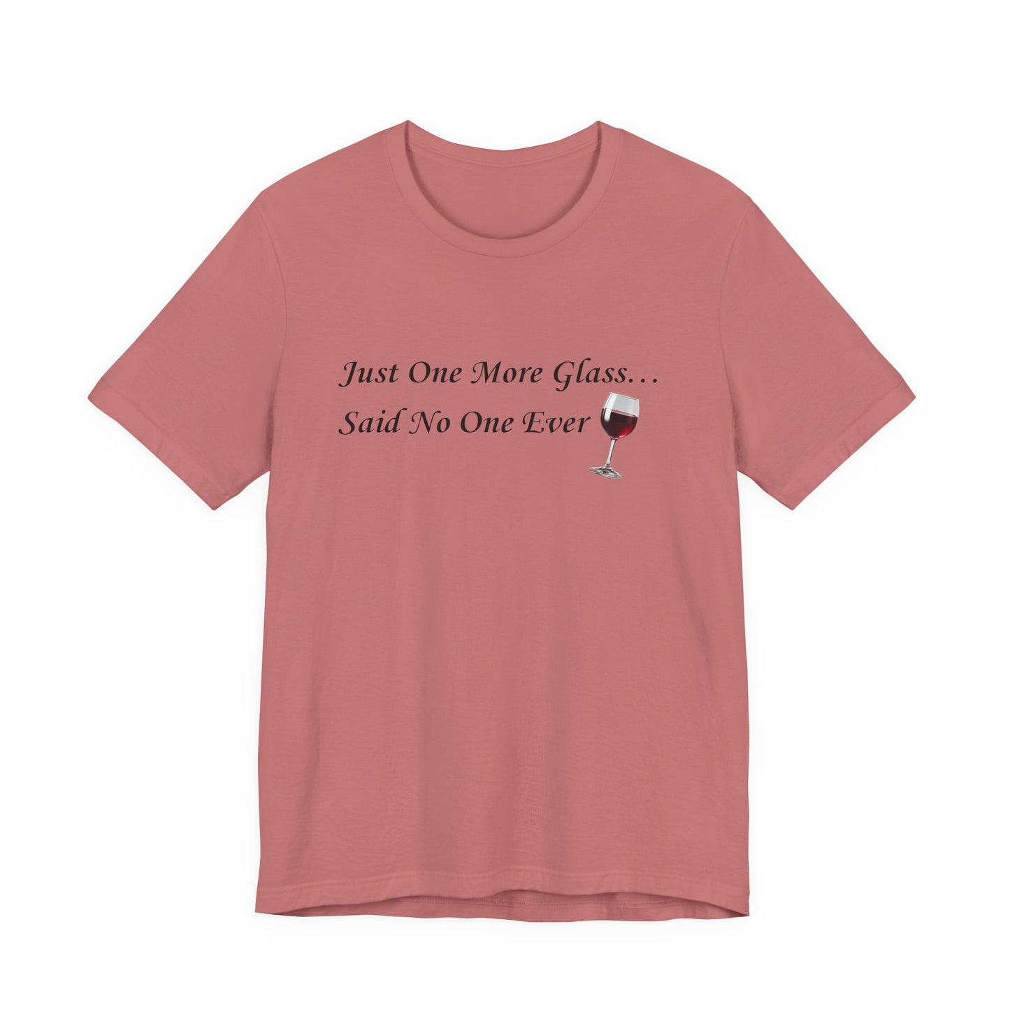 Red Wine T-Shirt Tee — "Just One More Glass... Said No One Ever" Short Sleeve Unisex Shirt
