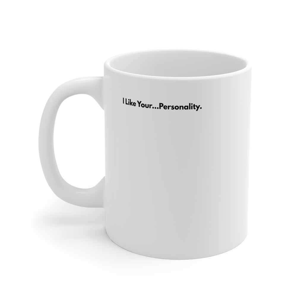11oz Ceramic Mug — "I Like Your...Personality." Funny Sarcastic Coffee Mug