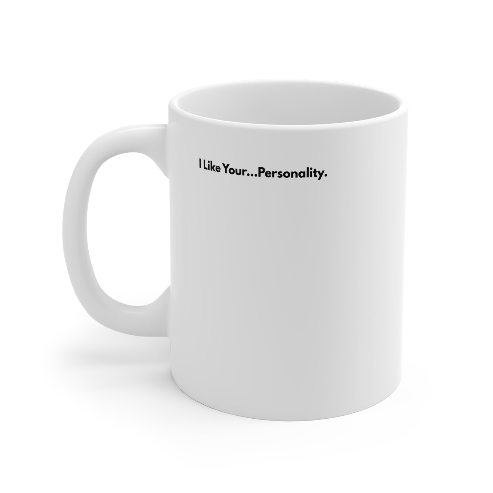 11oz Ceramic Mug — "I Like Your...Personality." Funny Sarcastic Coffee Mug