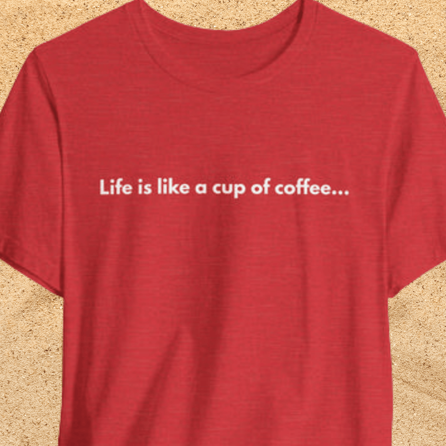 Coffee Quote Unisex T-Shirt — "Life is like a cup of coffee..."