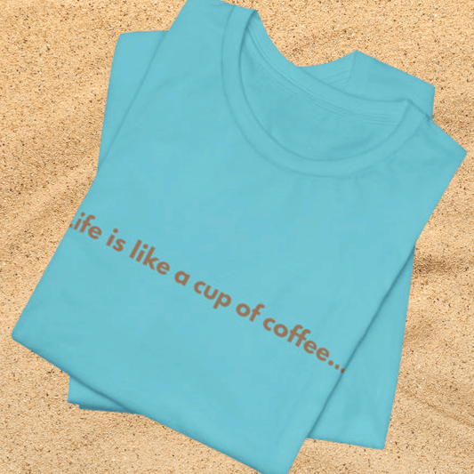 Coffee Quote Unisex T-Shirt — "Life is like a cup of coffee..." Minimalist Tee