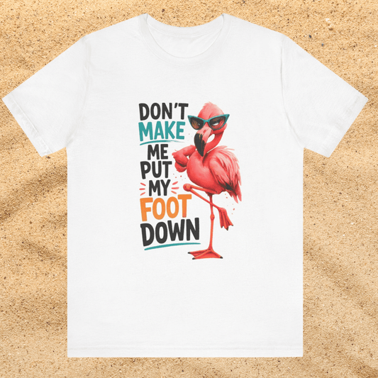 Don't Make Me Put My Foot Down Unisex T-Shirt - Funny Flamingo Graphic Shirt Beach / Lake