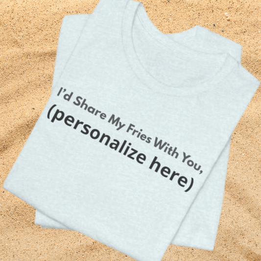 I'd Share My Fries With You Personalized Pet Love T-Shirt – Unisex Jersey Tee