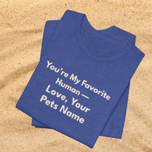 Pet Lover Unisex T-Shirt — "You're My Favorite Human — Love, Your Pet's Name" Natural Lettering