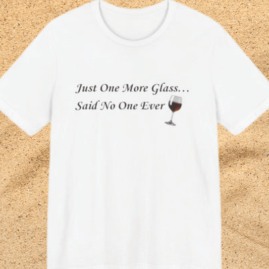 Red Wine T-Shirt Tee — "Just One More Glass... Said No One Ever" Short Sleeve Unisex Shirt